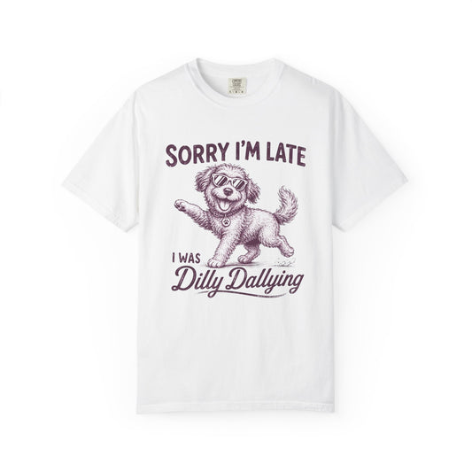 Sorry I'm Late I Was Dilly Dallying - Comfort Colors Premium Tee