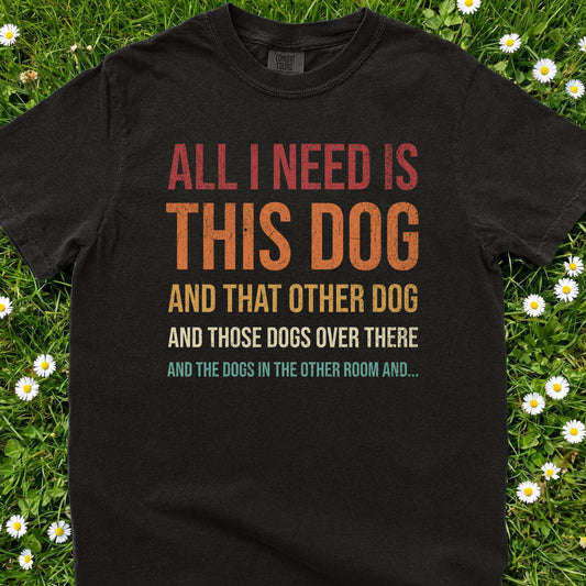 All I Need Is This Dog - Comfort Colors Premium Tee