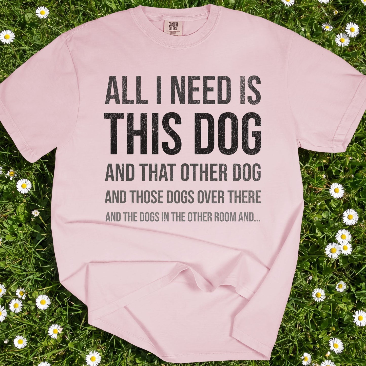 All I Need Is This Dog - Comfort Colors Premium Tee