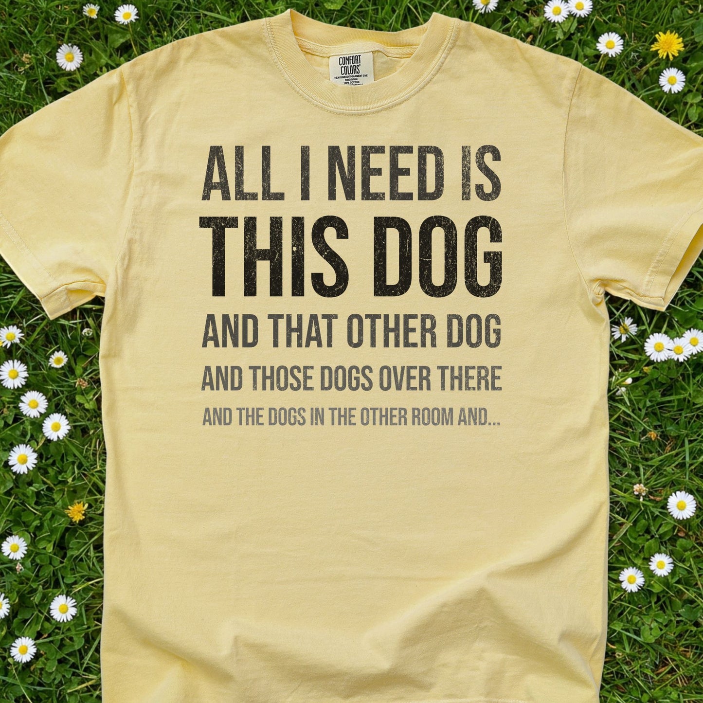 All I Need Is This Dog - Comfort Colors Premium Tee