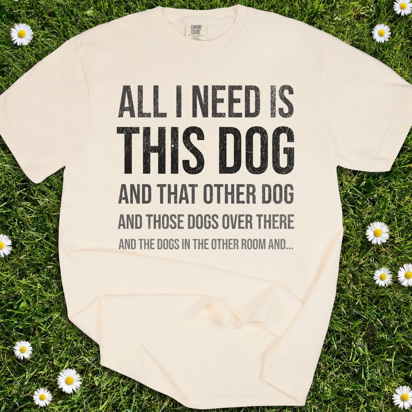 All I Need Is This Dog - Comfort Colors Premium Tee
